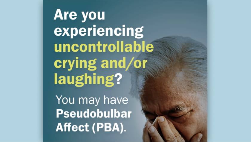 Brochure with the text: Are you experiencing uncontrollable crying and/or laughing? You may have Pseudobulbar Affect (PBA).